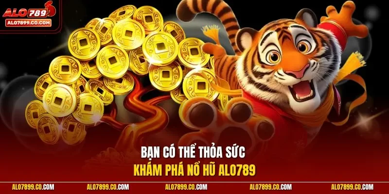 Bạn có thể thỏa sức khám phá nổ hũ ALO789