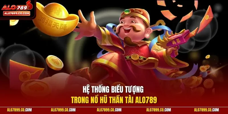 Hệ thống biểu tượng trong nổ hũ Thần Tài ALO789