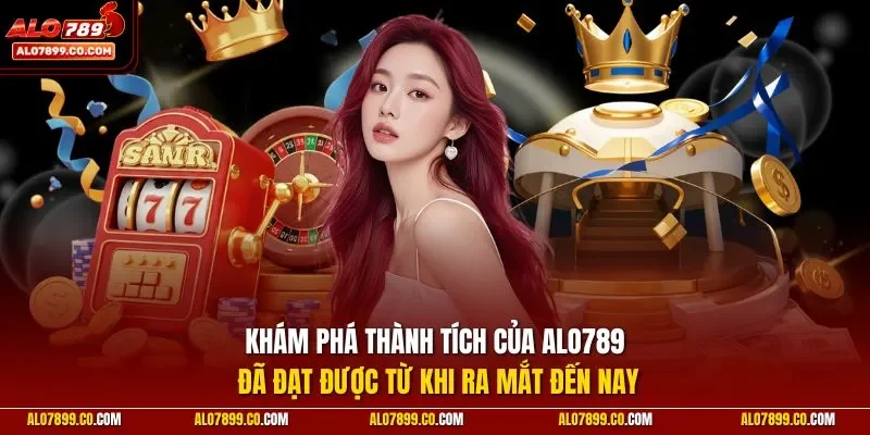 Khám phá thành tích của ALO789 đã đạt được từ khi ra mắt đến nay