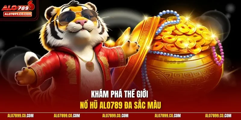 Khám phá thế giới nổ hũ ALO789 đa sắc màu