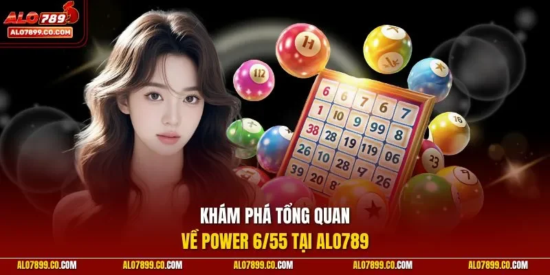 Khám phá tổng quan về Power 6/55 tại ALO789