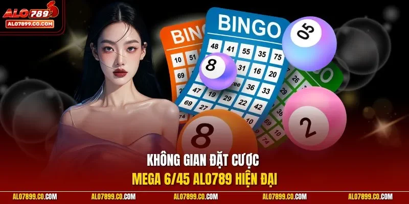 Không gian đặt cược Mega 6/45 ALO789 hiện đại