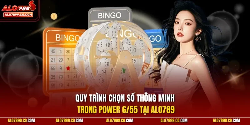 Quy trình chọn số thông minh trong Power 6/55 tại ALO789